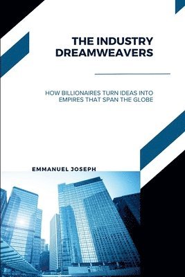 bokomslag Industry Dreamweavers, How Billionaires Turn Ideas into Empires That Span the Globe