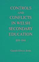 Gareth Elwyn Jones - Controls and Conflicts in Welsh Secondary Education, 1889-1944, Inbunden