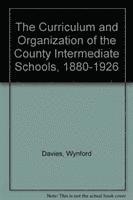 bokomslag The Curriculum and Organization of the County Intermediate Schools, 1880-1926