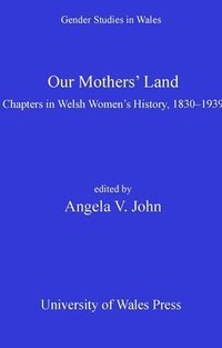 bokomslag Our Mothers' Land : Chapters in Welsh Women's History, 1830-1939