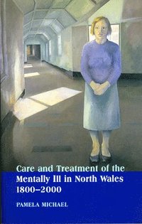 bokomslag Care and Treatment of the Mentally Ill in North Wales 1800-2000