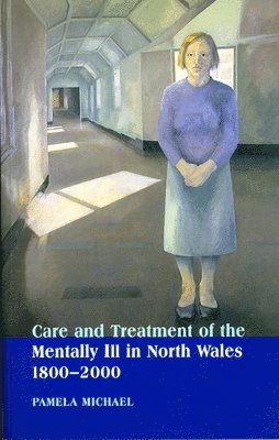 Care and Treatment of the Mentally Ill in North Wales 1800-2000 1