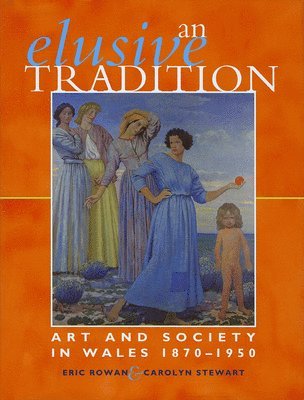 Carolyn Stewart, Eric Rowan - An Elusive Tradition : Art and Society in Wales 1870-1950, Inbunden