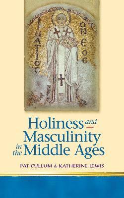 Katherine Lewis, Patricia Cullum, Katherine Lewis, Patricia H. Cullum - Holiness and Masculinity in the Middle Ages, Inbunden