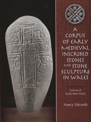 Nancy Edwards - Corpus of Medieval Inscribed Stones and Stone Sculpture in Wales: South-West Wales v. 2, Inbunden