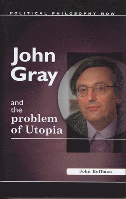 John Hoffman - John Gray and the Problem of Utopia, Inbunden