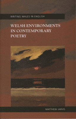Matthew Jarvis - Welsh Environments in Contemporary Poetry, Häftad