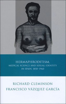 Francisco Vázquez García, Richard Cleminson - Hermaphroditism, Medical Science and Sexual Identity in Spain, 1850–1960, Inbunden
