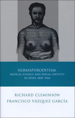 Hermaphroditism, Medical Science and Sexual Identity in Spain, 18501960 1