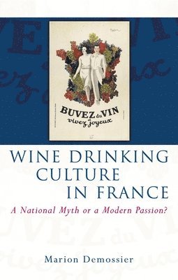 Marion Demossier - Wine Drinking Culture in France : A National Myth or a Modern Passion?, Inbunden