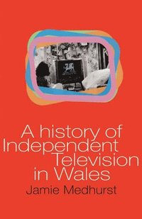 bokomslag A History of Independent Television in Wales