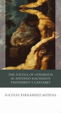bokomslag The Poetics of Otherness in Antonio Machado's 'proverbios Y Cantares'
