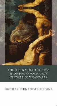 bokomslag The Poetics of Otherness in Antonio Machado's 'proverbios Y Cantares'