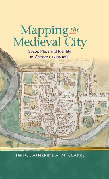 Catherine A. M. Clarke, Catherine Clarke, Catherine A. M. Clarke - Mapping the Medieval City, Inbunden