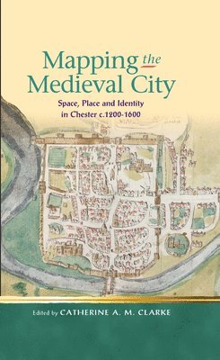 Catherine A M Clarke - Mapping the Medieval City, Inbunden