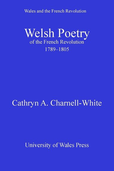 Cathryn A Charnell-White - Welsh Poetry of the French Revolution, 1789-1805, Häftad
