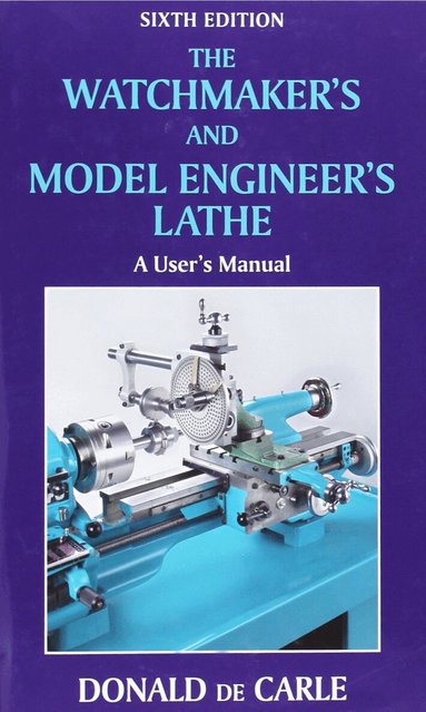 Donald de Carle - Watchmaker's and Model Engineer's Lathe, Inbunden