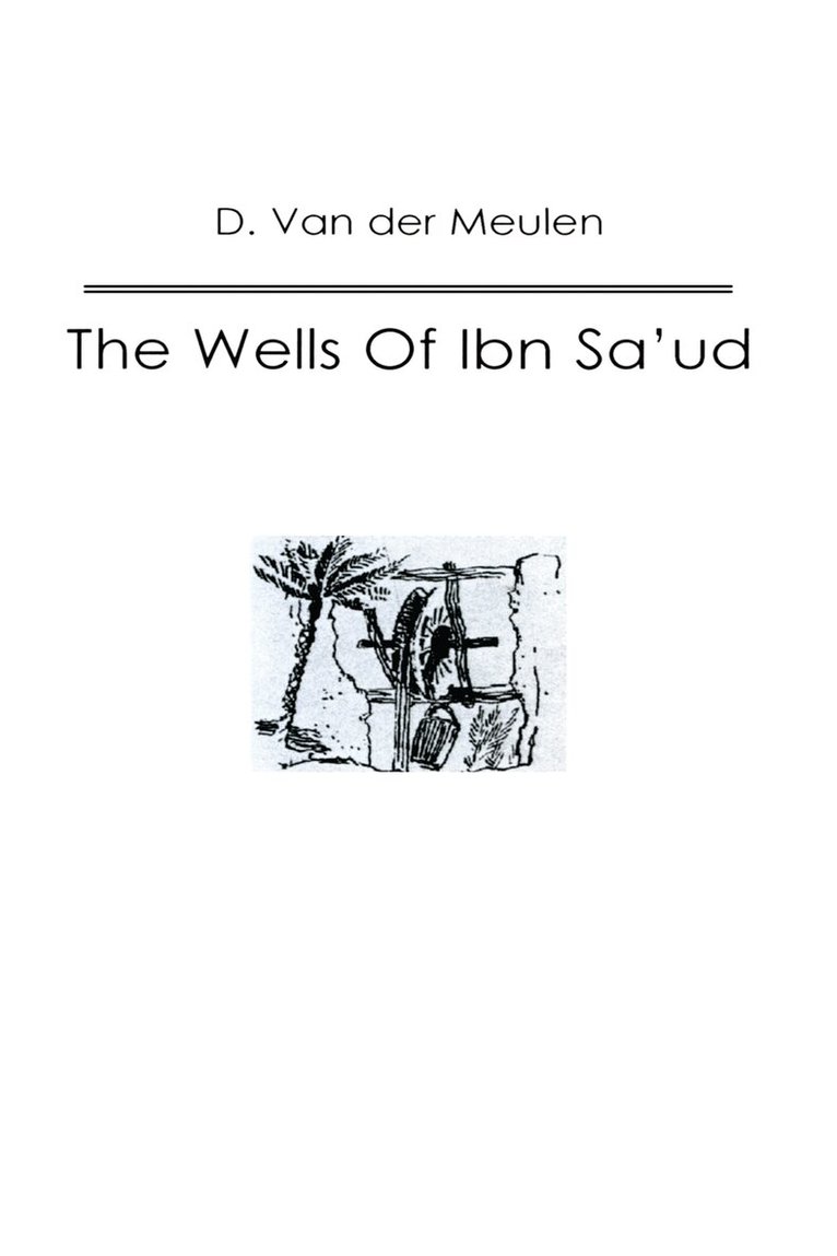 D. Van der Meulen - Wells Of Ibn Sa‘ud, Inbunden