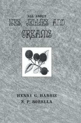 Henry G. Harris, S.P. Borella, S. P. Borella - About Ices Jellies & Creams, Inbunden