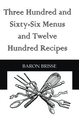 Baron Brisse - Three Hundred and Sixty-Six Menus and Twelve Hundred Recipes, Inbunden