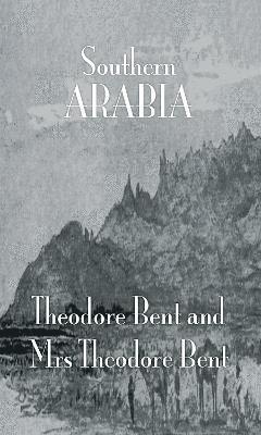 J. Theodore Bent, Mabel Bent - Southern Arabia, Inbunden