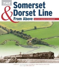 bokomslag The Somerset & Dorset Line from Above:  Evercreech Junction to Bournemouth