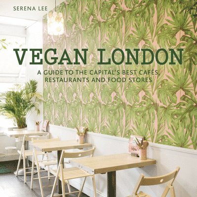 Serena Lee - Vegan London: A Guide to the Capital's Best Cafes, Restaurants and Food Stores, Häftad