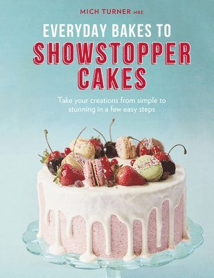 Everyday Bakes to Showstopper Cakes 1