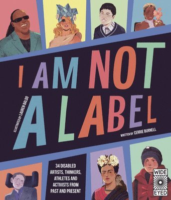 Cerrie Burnell - I Am Not a Label: 34 Disabled Artists, Thinkers, Athletes and Activists from Past and Present, Inbunden