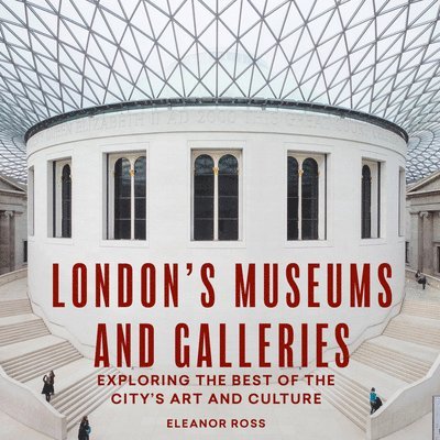 Eleanor Ross - London's Museums and Galleries: Exploring the Best of the City's Art and Culture, Häftad