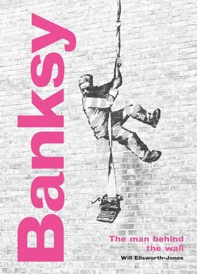bokomslag Banksy: The Man behind the Wall
