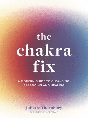 Juliette Thornbury - Chakra Fix, Inbunden