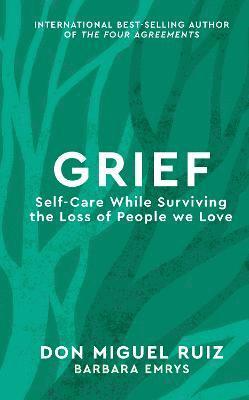 Don Miguel Ruiz - Grief : Self-Care While Surviving the Loss of People we Love, Inbunden
