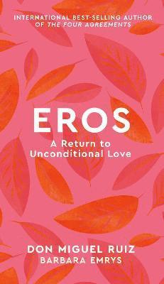 Don Miguel Ruiz, Barbara Emrys - Eros, Inbunden