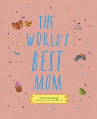 bokomslag The World's Best Mom: A Fill-In Scrapbook from Me, to You, for Us