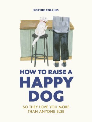 Sophie Collins - How to Raise a Happy Dog, Inbunden