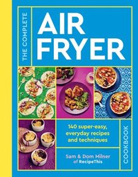 bokomslag The Complete Air Fryer Cookbook: 140 Super-Easy, Everyday Recipes and Techniques