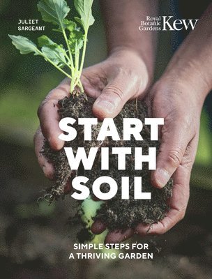 Juliet Sargeant, Royal Botanic Gardens Kew - Start with Soil, Inbunden