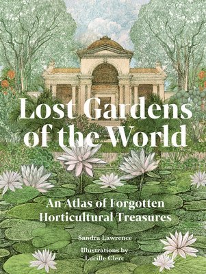 Sandra Lawrence - Lost Gardens of the World, Inbunden