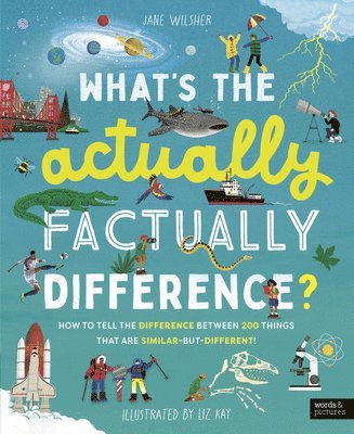 Jane Wilsher - What's the Actually Factually Difference?: How to Tell the Difference Between Over 150 Things That Are Similar But Different!, Inbunden