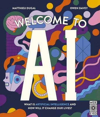 bokomslag Welcome to AI: What Is Artificial Intelligence and How Will It Change Our Lives?