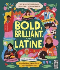 bokomslag Bold, Brilliant and Latine: Meet 52 Latine and Hispanic Heroes from Past and Present