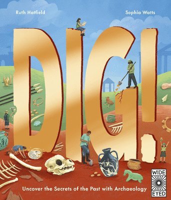 Ruth Hatfield - Dig!: Uncover the Secrets of the Past with Archaeology, Inbunden