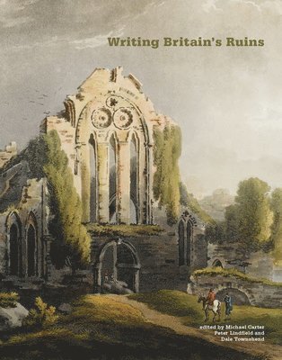Michael Carter, Peter Lindfield, Dale Townshend - Writing Britain's Ruins, Inbunden