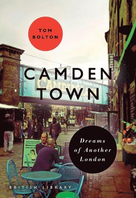 Tom Bolton - Camden Town: Dreams of Another London, Häftad