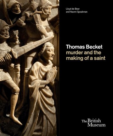 Lloyd de Beer, Naomi Speakman - Thomas Becket: murder and the making of a saint, Inbunden
