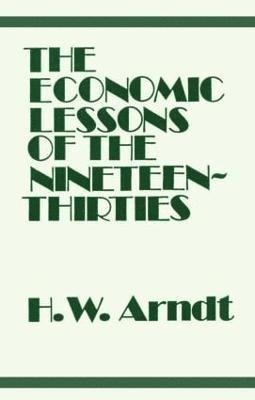 H. W. Arndt - Economic Lessons of the 1930s, Inbunden