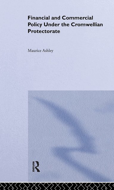 Maurice Ashley - Financial and Commercial Policy Under the Cromwellian Protectorate, Inbunden