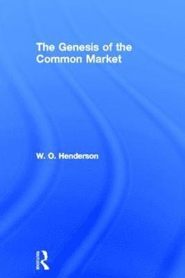 W.O. Henderson, W. O. Henderson - Genesis of the Common Market, Inbunden