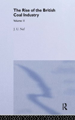 J. U. Nef - Rise of the British Coal Industry, Inbunden